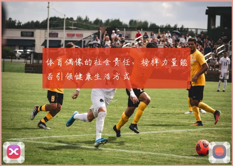 体育偶像的社会责任,榜样力量能否引领健康生活方式