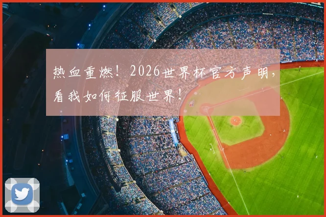 热血重燃!2026世界杯官方声明,看我如何征服世界!