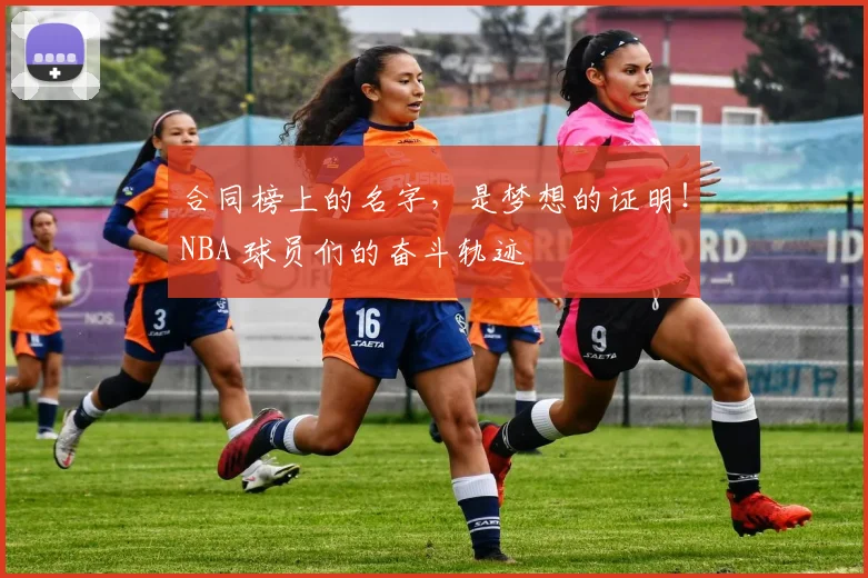 合同榜上的名字，是梦想的证明！NBA 球员们的奋斗轨迹