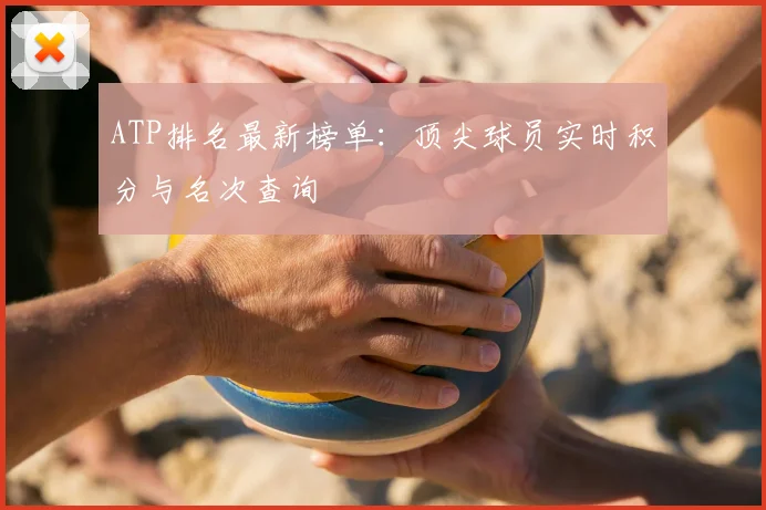 ATP排名最新榜单：顶尖球员实时积分与名次查询