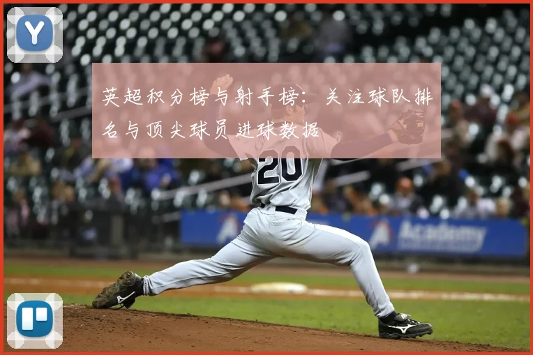 英超积分榜与射手榜：关注球队排名与顶尖球员进球数据