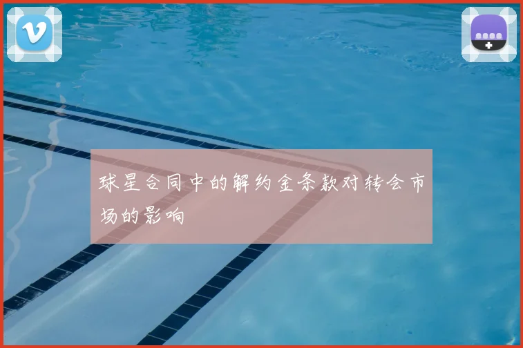 球星合同中的解约金条款对转会市场的影响