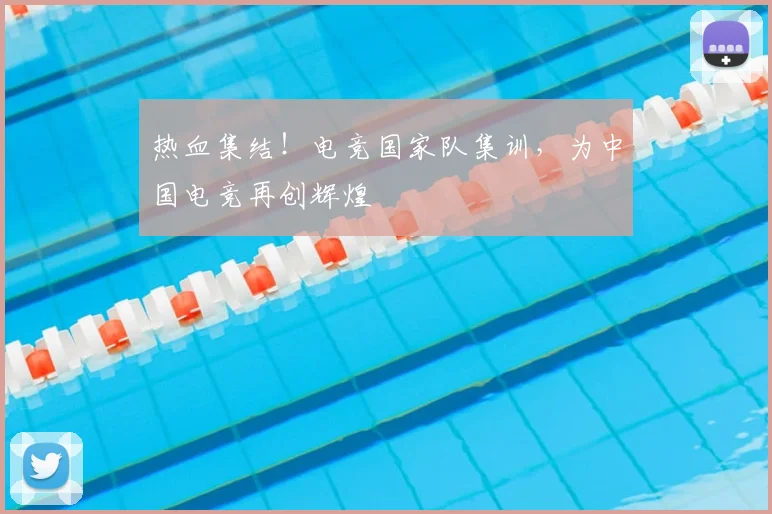 热血集结!电竞国家队集训,为中国电竞再创辉煌