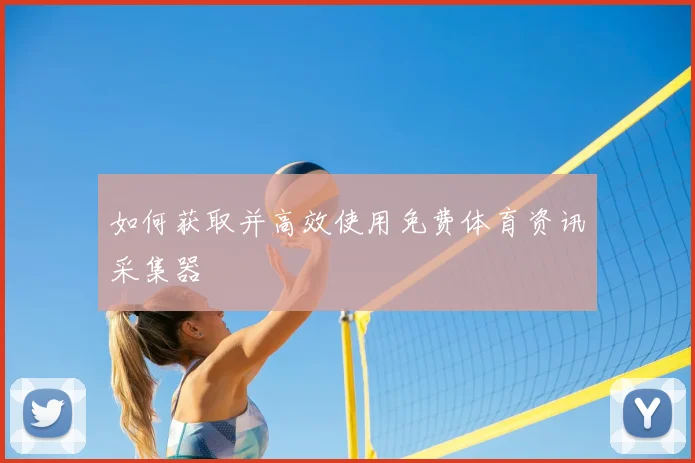 如何获取并高效使用免费体育资讯采集器