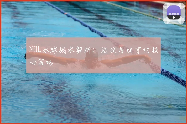 NHL冰球战术解析:进攻与防守的核心策略