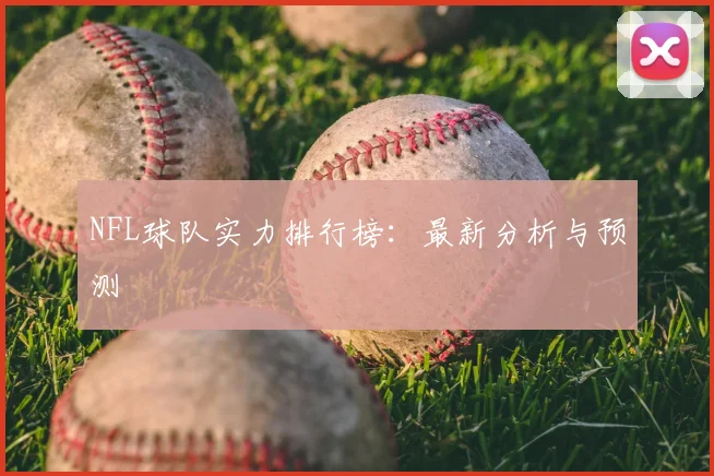 NFL球队实力排行榜:最新分析与预测