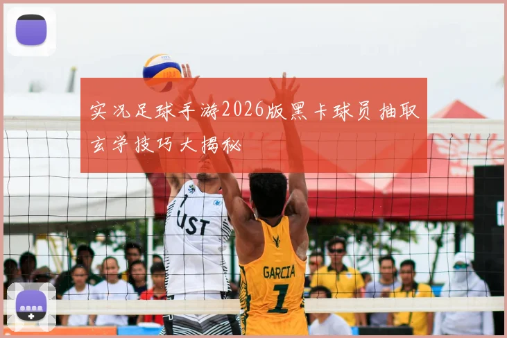 实况足球手游2026版黑卡球员抽取玄学技巧大揭秘
