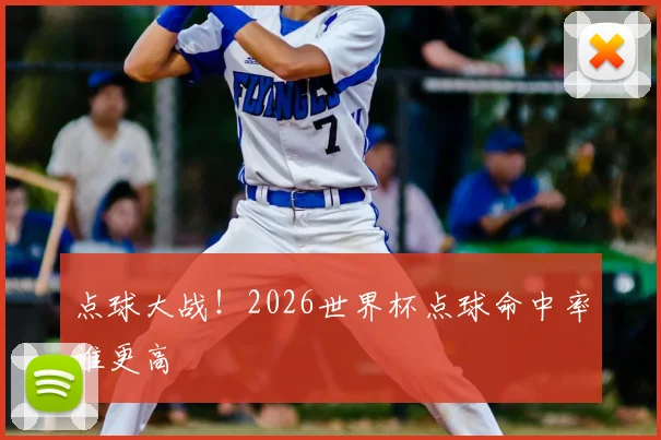 点球大战!2026世界杯点球命中率谁更高