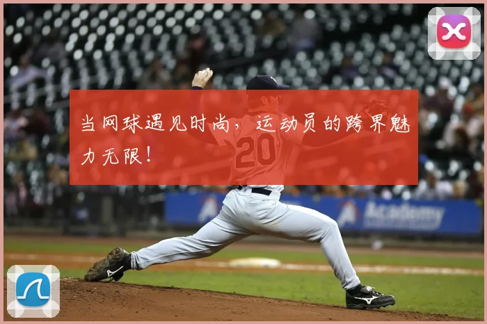 当网球遇见时尚,运动员的跨界魅力无限!