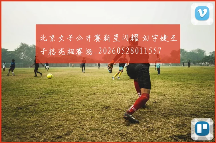 北京女子公开赛新星闪耀 刘宇婕王子格亮相赛场_20260528011557