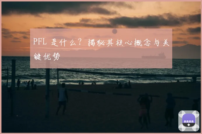 PFL 是什么?揭秘其核心概念与关键优势