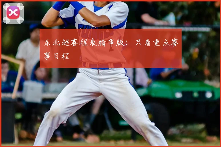 东北超赛程表精华版:只看重点赛事日程