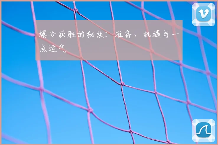 爆冷获胜的秘诀：准备、机遇与一点运气