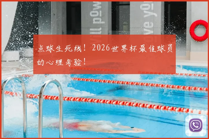 点球生死线!2026世界杯最佳球员的心理考验!